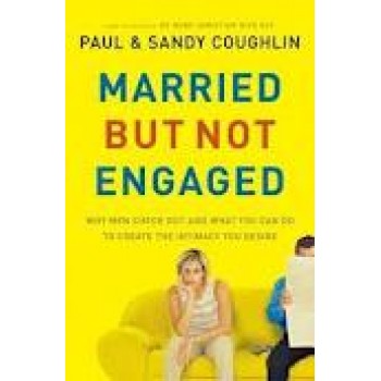 Married but Not Engaged: Why Men Check Out and What You Can Do to Create the Intimacy You Desire by Paul Coughlin, Sandy Coughlin 